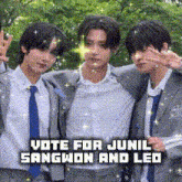 three young men in suits and ties are posing for a picture with the words vote for junil sangwon and led below them .