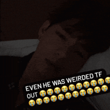 a man is laying in bed with a message that says even he was weirded tf out