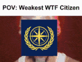 a picture of a man with the words pov weakest wtf citizen on the bottom
