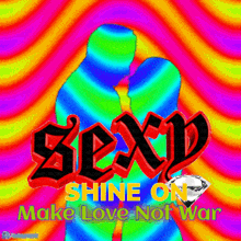 sexy shine on make love not war written on a colorful background