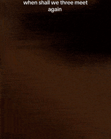 a blurred image of a woman with the words when shall we three meet again