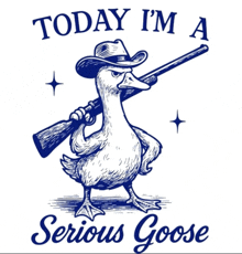 a duck in a cowboy hat is holding a gun and the words today i 'm a serious goose