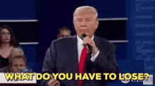 Donald Trump Trump GIF - Donald Trump Trump What Do You Have To Lose GIFs