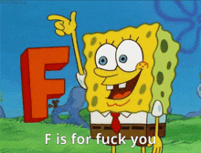 spongebob says " f is for fuck you " in front of a large letter f