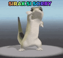 a lizard is standing on its hind legs and says sirak si sorry .