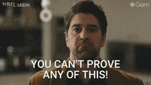 a man with a beard is saying you can 't prove any of this
