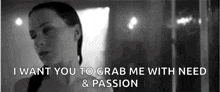 a black and white photo of a woman with the words `` i want you to grab me with need and passion '' written above her .