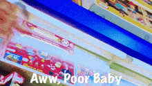 a shelf full of toys with the words aww poor baby written on the bottom