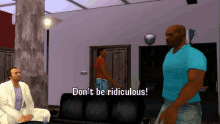 a man in a blue shirt says don t be ridiculous