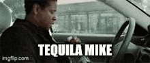 a man is sitting in a car with the words tequila mike on the screen