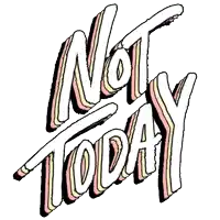 a white background with the words " not today " written on it