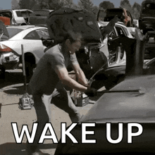 a man is working on a car with the hood open and the words wake up above him