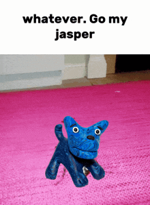 a picture of a blue dog with the words whatever go my jasper above it