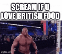 a man is running in a wrestling ring with the caption scream if u love british food .