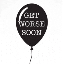 a black balloon that says " get worse soon "