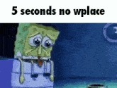 spongebob squarepants is sitting on a toilet with his eyes closed and the words `` 5 seconds no wplace '' written above him