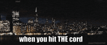 a city skyline with the words " when you hit the cord "