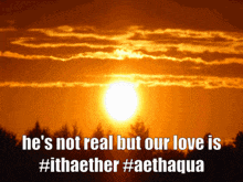 a picture of a sunset with the words he 's not real but our love is
