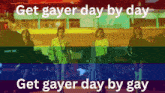 a group of women standing in front of a rainbow flag with the words " get gayer day by day get gayer day by gay "