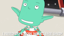 a cartoon character with the words i need to know what she said on the bottom