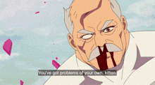 a cartoon of a man with a mustache says " you 've got problems of your own "