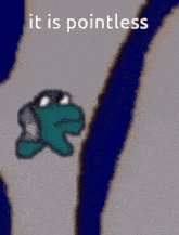 a drawing of a frog with the words it is pointless above it