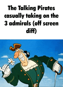 a cartoon of a man holding a flower with the caption " the talking pirates casually taking on the 3 admirals "