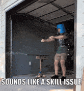 a man wearing a blue bucket on his head stands in a garage doorway with the caption sounds like a skill issue