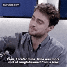 Yeah, I Prefer Mine. Mine Was Moresort Of Rough-hewned From A Tree..Gif GIF