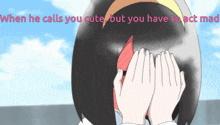 a cartoon of a girl covering her face with her hands and the words " when he calls you cute but you have to act mean "