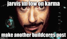 a close up of a man 's face with the words jarvis im low on karma make another buildcores post