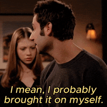 a man and a woman are looking at each other and the man says " i mean i probably brought it on myself