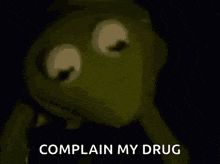 kermit the frog with a syringe in his mouth and the words complain my drug written below him