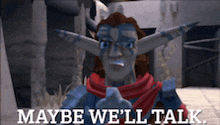 a video game character says maybe we 'll talk ..
