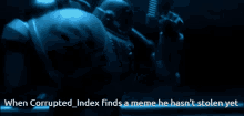 when corrupted_index finds a meme he hasn t stolen yet