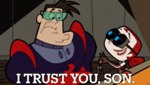 a cartoon character says " i trust you son " while standing next to another character