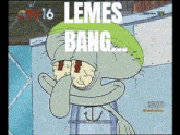 a cartoon of squidward from spongebob says " lemes bang " in white letters