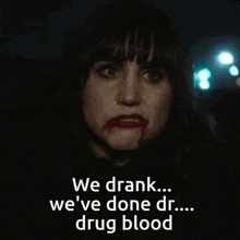 a woman with blood on her lips and the words we drank we 've done dr ... drug blood