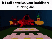 a screenshot of a video game that says if i roll a twelve your backliners fucking die