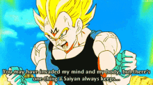 a cartoon character says " you may have invaded my mind and my body but there 's one thing a saiyan always keeps