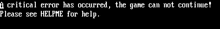 a critical error has occurred , the game can not continue please see helpme for help