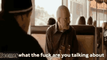 Breaking Bad Walter White GIF - Breaking Bad Walter White What The Fuck Are You Talking About GIFs