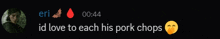 a picture of a person with the words " id love to each his pork chops "