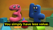 a pink number 3 and a blue number 4 are standing next to each other with the words " you simply have less value " above them