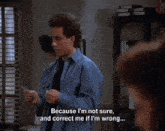 a man says " because i 'm not sure and correct me if i 'm wrong ... "