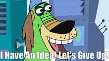 a cartoon dog says " i have an idea let 's give up ! "