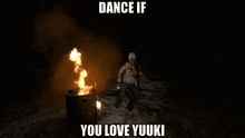 a zombie is dancing in front of a fire barrel with the words dance if you love yuuki