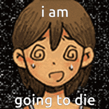 a cartoon of a girl with a swirl around her eyes and the words i am going to die
