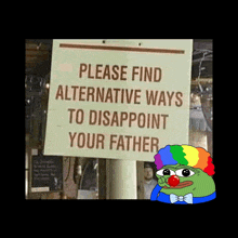 a sign that says " please find alternative ways to disappoint your father " next to a clown