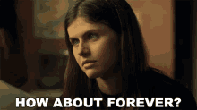 How About Forever Alexandra Daddario GIF - How About Forever Alexandra Daddario Mary GIFs